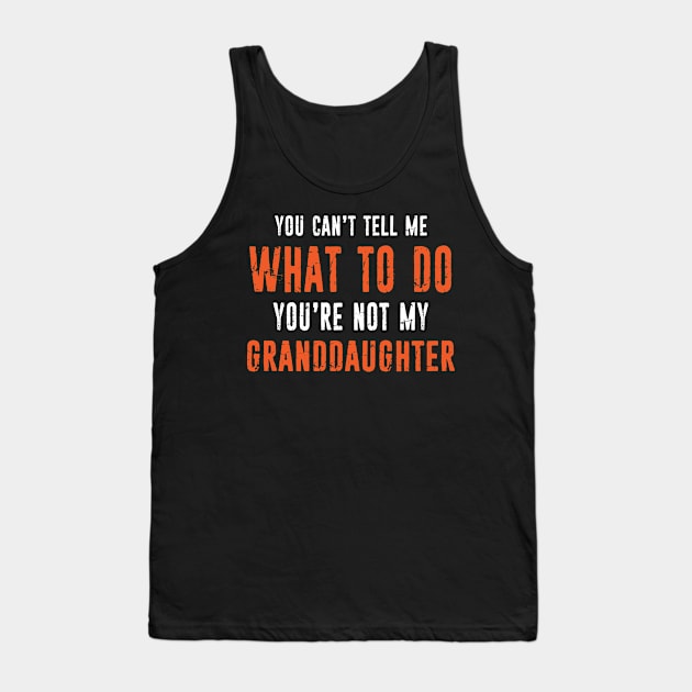 Funny Grandpa Grandma Gift You Can't Tell Me What To Do You're Not My Granddaughter Tank Top by missalona